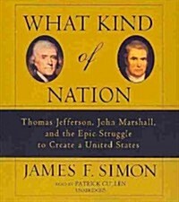 What Kind of Nation: Thomas Jefferson, John Marshall, and the Epic Struggle to Create a United States (Audio CD)