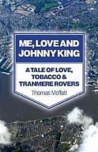 Me, Love and Johnny King – A Tale of Love, Tobacco & Tranmere Rovers (Paperback)