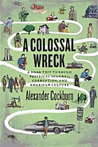 A Colossal Wreck : A Road Trip Through Political Scandal, Corruption and American Culture (Hardcover)