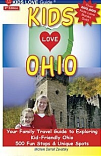 Kids Love Ohio: Your Family Travel Guide to Exploring Kid-Friendly Ohio: 500 Fun Stops & Unique Spots (Paperback, 6)