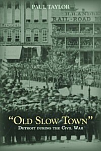 Old Slow Town: Detroit during the Civil War (Hardcover)