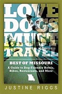 Love Dogs, Must Travel: A Guide to Dog-Friendly Hotels, Hikes, Restaurants and More in Missouri (Paperback)