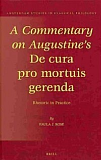 A Commentary on Augustines de Cura Pro Mortuis Gerenda: Rhetoric in Practice (Hardcover)