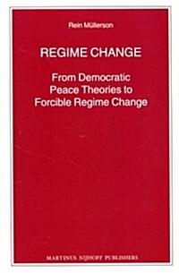 Regime Change: From Democratic Peace Theories to Forcible Regime Change (Paperback)