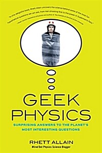 Geek Physics: Surprising Answers to the Planets Most Interesting Questions (Paperback, 2)