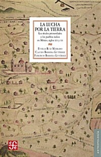 La Lucha Por la Tierra: Los Titulos Primordiales y los Pueblos Indios en Mexico, Siglos XIX y XX = The Struggle for the Land (Paperback)