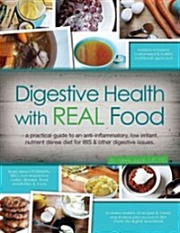 Digestive Health with Real Food: A Practical Guide to an Anti-Inflammatory, Low-Irritant, Nutrient Dense Diet for Ibs & Other Digestive Issues (Paperback)