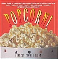 Popcorn!: 60 Irresistible Recipes for Everyones Favorite Snack (Paperback)