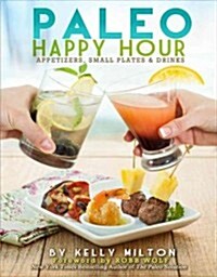 Paleo Happy Hour: Appetizers, Small Plates & Drinks (Paperback, Original)