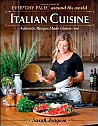 Everyday Paleo Around the World: Italian Cuisine: Authentic Recipes Made Gluten-Free (Paperback, Original)