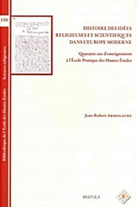 Histoire Des Idees Religieuses Et Scientifiques Dans lEurope Moderne: Quarante ANS dEnseignement a lEcole Pratique Des Hautes Etudes (Paperback)