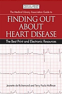 The Medical Library Association Guide to Finding Out about Heart Disease: The Best Print and Electronic Resources (Paperback)