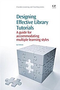 Designing Effective Library Tutorials : A Guide for Accommodating Multiple Learning Styles (Paperback)