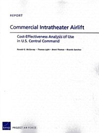 Commercial Intratheater Airlift: Cost-Effectiveness Analysis of Use in U.S. Central Command (Paperback)