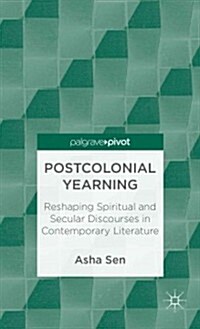 Postcolonial Yearning : Reshaping Spiritual and Secular Discourses in Contemporary Literature (Hardcover)