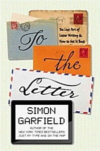 To the Letter: A Celebration of the Lost Art of Letter Writing (Hardcover)