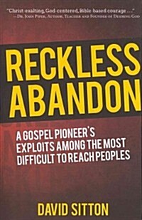 Reckless Abandon: A Gospel Pioneers Exploits Among the Most Difficult to Reach Peoples (Paperback, 2)