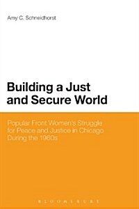 Building a Just and Secure World: Popular Front Womens Struggle for Peace and Justice in Chicago During the 1960s (Paperback)