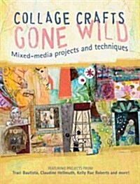 Collage Crafts Gone Wild: Mixed Media Projects and Techniques (Paperback)