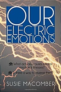 Our Electric Emotions: What Actually Causes Mental/Emotional Illness? Is There a Way to Reverse Them? (Paperback)