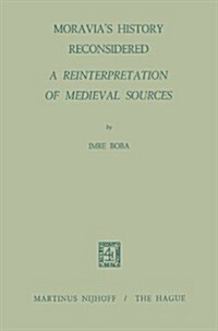 Moravias History Reconsidered a Reinterpretation of Medieval Sources: A Reinterpretation of Medieval Sources (Paperback, Softcover Repri)