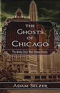 The Ghosts of Chicago: The Windy Citys Most Famous Haunts (Paperback)