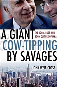 A Giant Cow-Tipping by Savages : The Boom, Bust, and Boom Culture of M&A (Hardcover)