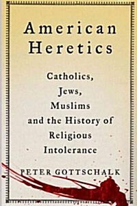 American Heretics : Catholics, Jews, Muslims and the History of Religious Intolerance (Hardcover)