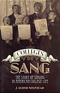 When Colleges Sang: The Story of Singing in American College Life (Hardcover, First Edition)