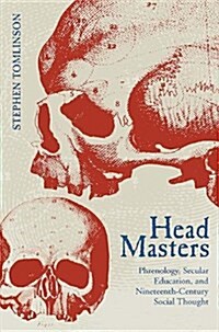Head Masters: Phrenology, Secular Education, and Nineteenth-Century Social Thought (Paperback)