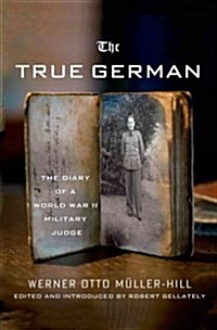 The True German : The Diary of a World War II Military Judge (Hardcover)