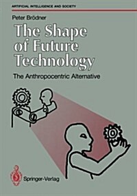 The Shape of Future Technology: The Anthropocentric Alternative (Paperback, Softcover Repri)