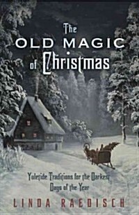 The Old Magic of Christmas: Yuletide Traditions for the Darkest Days of the Year (Paperback)