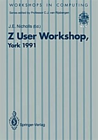 Z User Workshop, York 1991: Proceedings of the Sixth Annual Z User Meeting, York 16-17 December 1991 (Paperback, Softcover Repri)