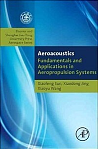 Fundamentals of Aeroacoustics with Applications to Aeropropulsion Systems: Elsevier and Shanghai Jiao Tong University Press Aerospace Series (Hardcover)