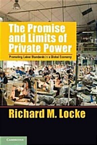 The Promise and Limits of Private Power : Promoting Labor Standards in a Global Economy (Hardcover)