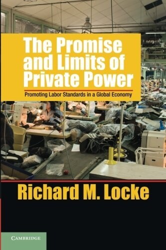 The Promise and Limits of Private Power : Promoting Labor Standards in a Global Economy (Paperback)