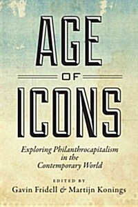 Age of Icons: Exploring Philanthrocapitalism in the Contemporary World (Hardcover)