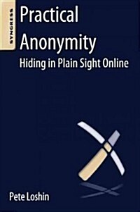 Practical Anonymity: Hiding in Plain Sight Online (Paperback)