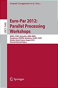 Euro-Par 2012: Parallel Processing Workshops: Bdmc, Cgws, Heteropar, Hibb, Omhi, Paraphrase, Proper, Resilience, Uchpc, Vhpc, Rhodes Island, Greece, A (Paperback, 2013)