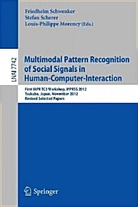 Multimodal Pattern Recognition of Social Signals in Human-Computer-Interaction: First Iapr Tc3 Workshop, Mprss 2012, Tsukuba, Japan, November 11, 2012 (Paperback, 2013)