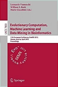 Evolutionary Computation, Machine Learning and Data Mining in Bioinformatics: 11th European Conference, Evobio 2013, Vienna, Austria, April 3-5, 2013, (Paperback, 2013)