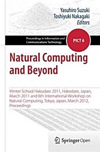 Natural Computing and Beyond: Winter School Hakodate 2011, Hakodate, Japan, March 2011 and 6th International Workshop on Natural Computing, Tokyo, J (Paperback, 2013)