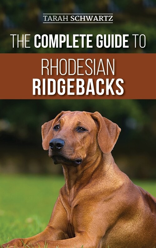 The Complete Guide to Rhodesian Ridgebacks: Breed Behavioral Characteristics, History, Training, Nutrition, and Health Care for Your new Ridgeback Dog (Hardcover)