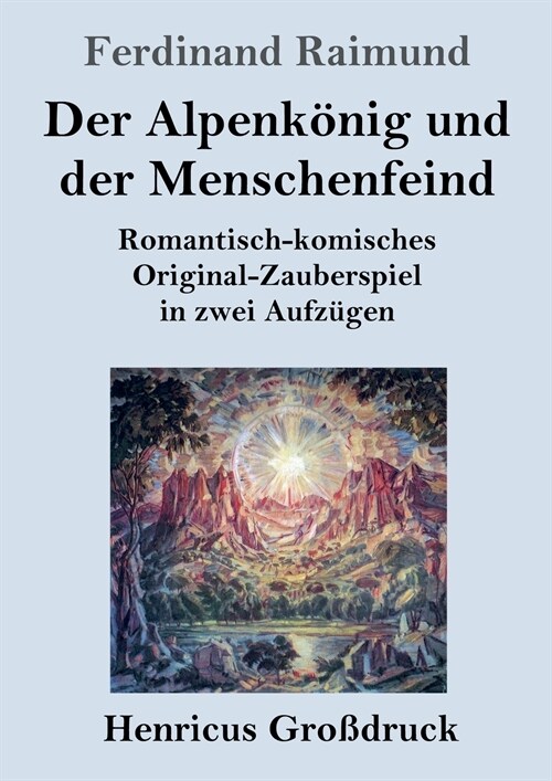 Der Alpenk?ig und der Menschenfeind (Gro?ruck): Romantisch-komisches Original-Zauberspiel in zwei Aufz?en (Paperback)