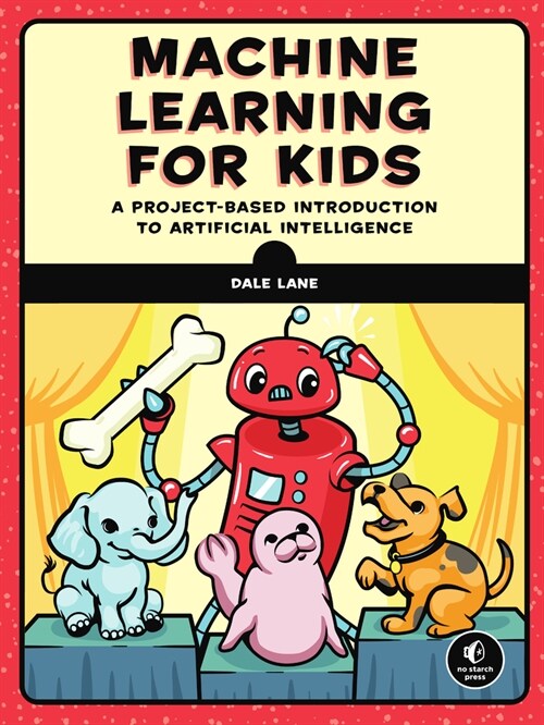 Machine Learning for Kids: A Project-Based Introduction to Artificial Intelligence (Paperback)