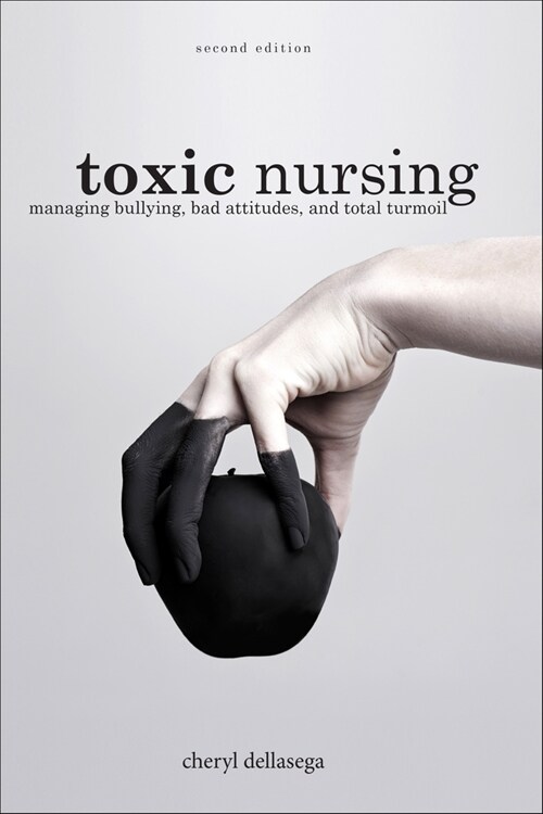 Toxic Nursing, Second Edition: Managing Bullying, Bad Attitudes, and Total Turmoil (Paperback, 2)