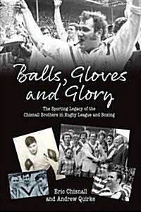 Balls, Gloves and Glory : The Sporting Legacy of the Chisnall Brothers in Rugby League and Boxing (Paperback)