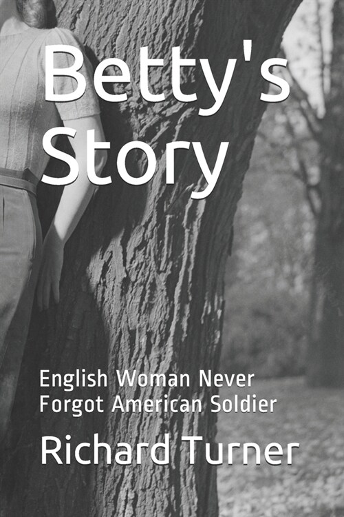 Bettys Story: English Woman Never Forgot American Soldier (Paperback)