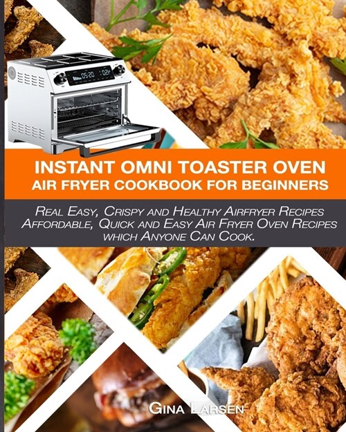 Instant Omni Toaster Oven Air Fryer Cookbook for Beginners: The Complete Instant Omni Toaster Oven Air Fryer Guide. Real Easy, Crispy and Healthy Reci (Paperback)